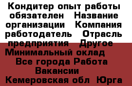 Кондитер-опыт работы обязателен › Название организации ­ Компания-работодатель › Отрасль предприятия ­ Другое › Минимальный оклад ­ 1 - Все города Работа » Вакансии   . Кемеровская обл.,Юрга г.